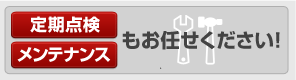 定期点検・メンテナンスもお任せください