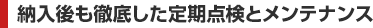 納入後も徹底した定期点検とメンテナンス