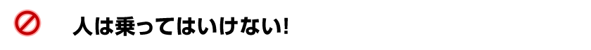 人は乗ってはいけない！