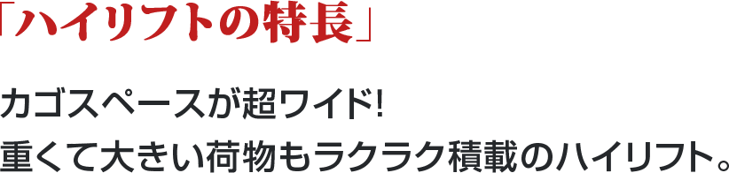 ハイリフトの特長カゴスペースが超ワイド！重くて大きい荷物もラクラク積載のハイリフト。