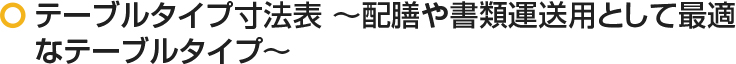 テーブルタイプ寸法表＝あ肥前や書類運送用として最適なテーブルタイプ